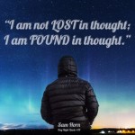 Day Right Quote #19:  I am Not LOST in Thought: I am FOUND in Thought