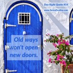 Day Right Quote #14:  Old Ways Won't Open New Doors