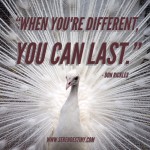 Day Right Quote #23:  When You're Different, You Can Last