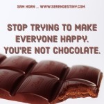 Day Right Quote #54:  Stop Trying to Make Everyone Happy. You're Not Chocolate