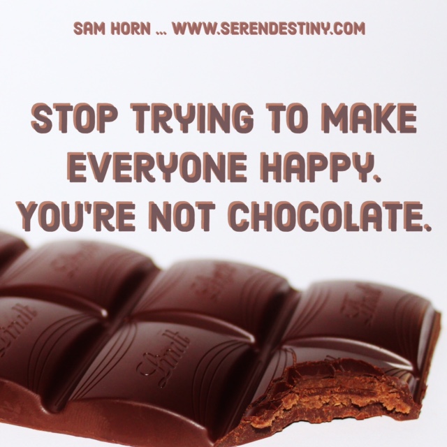 Day Right Quote #54: Stop Trying to Make Everyone Happy. You're Not  Chocolate