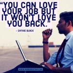 Day Right Quote 57:  You Can Love Your Job But It Won't Love You Back 