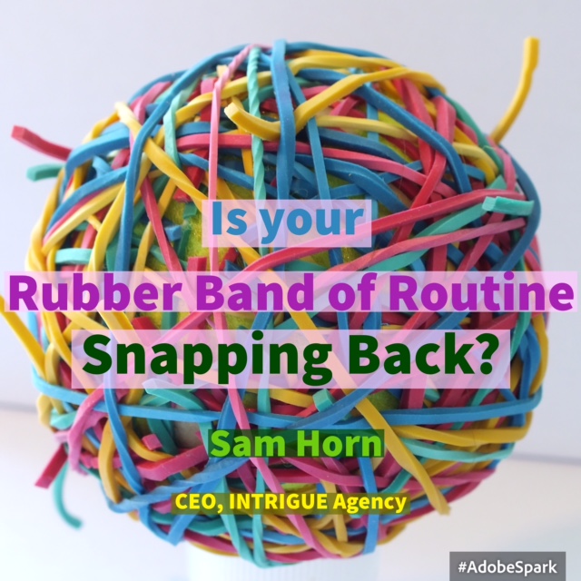 Is Your Rubber Band Of Routine Snapping Back