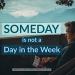 SOMEDAY Is Not a Day in the Week