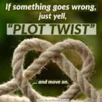 IF Something Goes Wrong, Just Yell "PLOT TWIST" and Move On