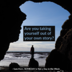 Are You Taking Yourself Out of Your Own Story?